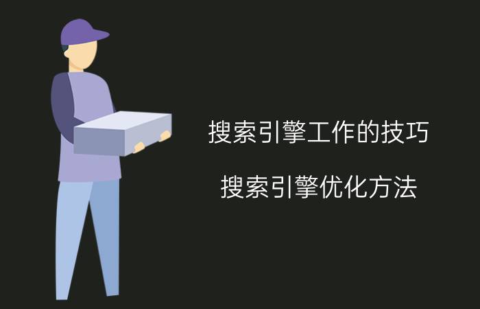 搜索引擎工作的技巧 搜索引擎优化方法？